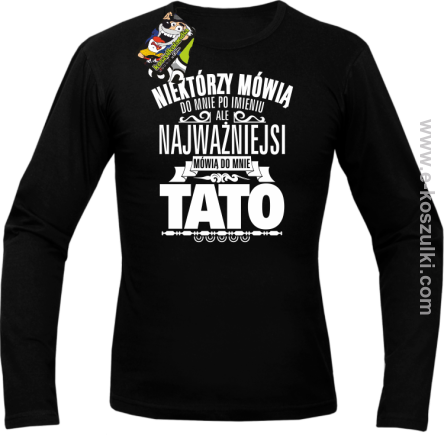 Niektórzy mówią do mnie po imieniu ale najważniejsi mówi o mnie TATO - longsleeve męski czarny