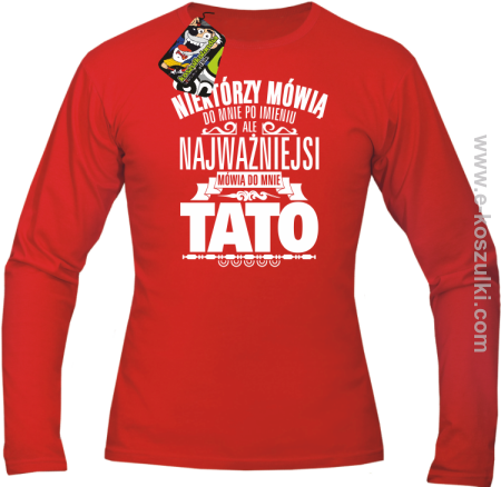 Niektórzy mówią do mnie po imieniu ale najważniejsi mówią do mnie TATO - longsleeve męski 