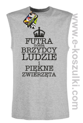 Futra noszą brzydcy ludzie i piękne zwierzęta- top męski melanż 