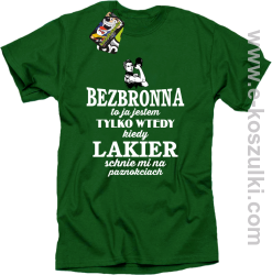 Bezbronna to ja jestem tylko wtedy kiedy lakier schnie mi na paznokciach - koszulka damska standard zielona